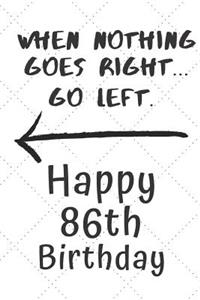 When nothing goes right... Go left Happy 86th Birthday