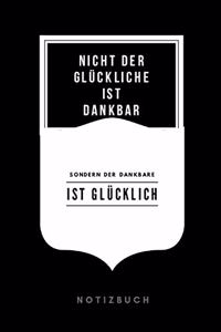 Nicht der Glückliche ist dankbar sondern der Dankbare ist glücklich Notizbuch