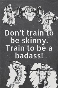 Don't train to be skinny. Train to be a badass!