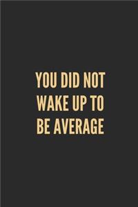 You Did Not Wake Up to Be Average