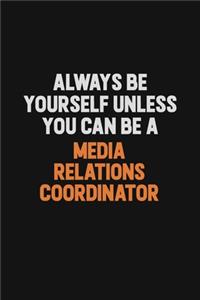 Always Be Yourself Unless You Can Be A Media Relations Coordinator