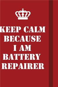 Keep Calm Because I Am Battery Repairer