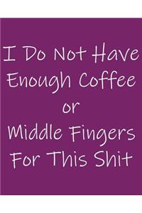 I Do Not Have Enough Coffee or Middle Fingers for This Shit