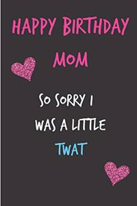 Happy Birthday Mom, So Sorry I Was a Little Twat