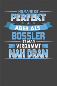 Niemand Ist Perfekt Aber Als Bossler Ist Man Verdammt Nah Dran