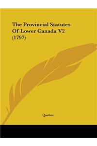 The Provincial Statutes Of Lower Canada V2 (1797)