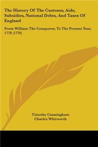 History Of The Customs, Aids, Subsidies, National Debts, And Taxes Of England