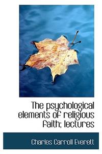 The Psychological Elements of Religious Faith; Lectures