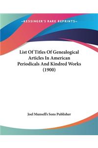 List Of Titles Of Genealogical Articles In American Periodicals And Kindred Works (1900)