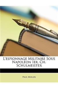 L'espionnage Militaire Sous Napoléon Ier, Ch. Schulmeister