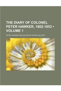 The Diary of Colonel Peter Hawker, 1802-1853 (Volume 1)