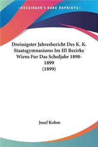 Dreissigster Jahresbericht Des K. K. Staatsgymnasiums Im III Bezirke Wiens Fur Das Schuljahr 1898-1899 (1899)