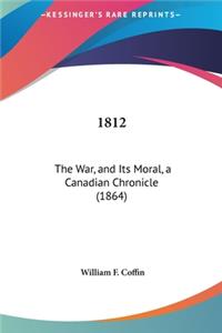 1812: The War, and Its Moral, a Canadian Chronicle (1864)