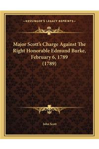Major Scott's Charge Against the Right Honorable Edmund Burke, February 6, 1789 (1789)