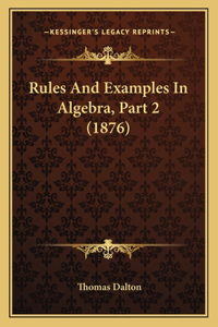Rules and Examples in Algebra, Part 2 (1876)