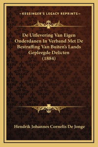 De Uitlevering Van Eigen Onderdanen In Verband Met De Bestraffing Van Buiten's Lands Gepleegde Delicten (1884)