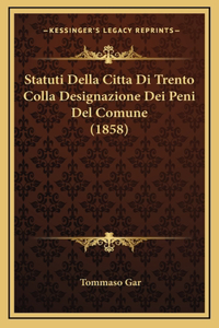 Statuti Della Citta Di Trento Colla Designazione Dei Peni Del Comune (1858)