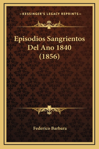 Episodios Sangrientos Del Ano 1840 (1856)