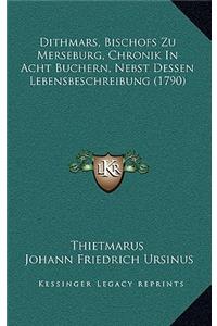 Dithmars, Bischofs Zu Merseburg, Chronik In Acht Buchern, Nebst Dessen Lebensbeschreibung (1790)