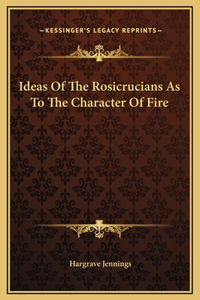 Ideas Of The Rosicrucians As To The Character Of Fire