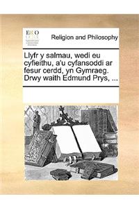 Llyfr y salmau, wedi eu cyfieithu, a'u cyfansoddi ar fesur cerdd, yn Gymraeg. Drwy waith Edmund Prys, ...