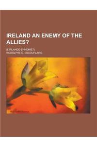 Ireland an Enemy of the Allies?; (L'Irlande-Ennemie?)