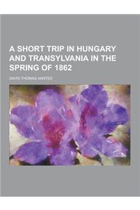 A Short Trip in Hungary and Transylvania in the Spring of 1862
