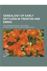 Genealogy of Early Settlers in Trenton and Ewing; Old Hunterdon County, New Jersey