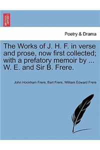 The Works of J. H. F. in verse and prose, now first collected; with a prefatory memoir by ... W. E. and Sir B. Frere.