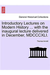 Introductory Lectures on Modern History ... with the Inaugural Lecture Delivered in December, MDCCCXLI.