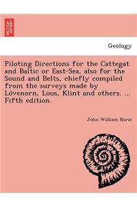 Piloting Directions for the Cattegat and Baltic or East-Sea, Also for the Sound and Belts, Chiefly Compiled from the Surveys Made by Lo Venorn, Lous, Klint and Others. ... Fifth Edition.