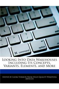 Looking Into Data Warehouses Including Its Concepts, Variants, Elements, and More