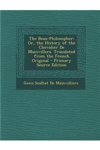 Beau-Philosopher: Or, the History of the Chevalier de Mainvillers. Translated from the French Original