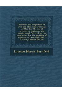 Erection and Inspection of Iron and Steel Constructions; Written for the Use of Architects, Engineers and Builders and for Civil Service Candidates Fo