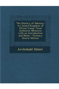 The History of Dahomy: An Inland Kingdom of Africa; Comp. from Authentic Memoirs; With an Introduction and Notes