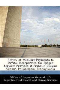 Review of Medicare Payments to Davita, Incorporated for Epogen Services Provided at Franklin Dialysis Center, Philadelphia, Pennsylvania
