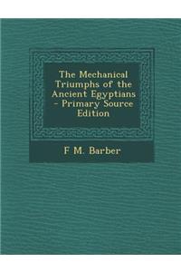 The Mechanical Triumphs of the Ancient Egyptians