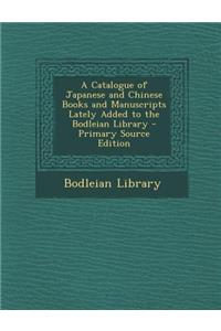 A Catalogue of Japanese and Chinese Books and Manuscripts Lately Added to the Bodleian Library