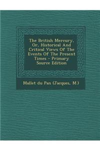 The British Mercury, Or, Historical and Critical Views of the Events of the Present Times
