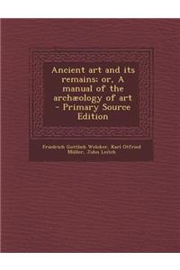 Ancient Art and Its Remains; Or, a Manual of the Archaeology of Art