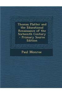 Thomas Platter and the Educational Renaissance of the Sixteenth Century - Primary Source Edition