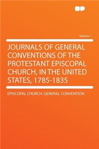 Journals of General Conventions of the Protestant Episcopal Church, in the United States, 1785-1835 Volume 1