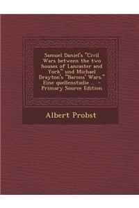 Samuel Daniel's Civil Wars Between the Two Houses of Lancaster and York Und Michael Drayton's Barons' Wars. Eine Quellenstudie ..