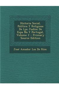 Historia Social, Politica y Religiosa de Los Judios de Espa Na y Portugal, Volume 2 - Primary Source Edition