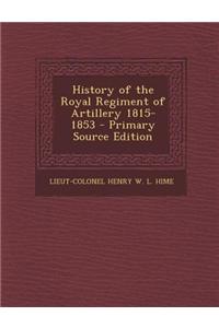 History of the Royal Regiment of Artillery 1815-1853 - Primary Source Edition