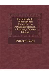 Die Lateinisch-Romanischen Elemente Im Althochdeutschen.