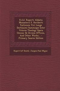R.D.D. Ruperti Abbatis Monasterii S. Heriberti Tuitiensis Viri Longe Doctissimi Summique Inter Veteres Theologi Opera Omnia