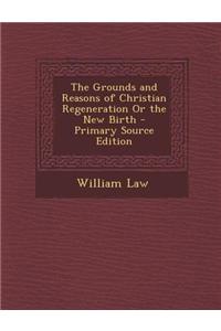 The Grounds and Reasons of Christian Regeneration or the New Birth