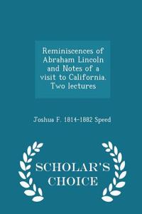 Reminiscences of Abraham Lincoln and Notes of a Visit to California. Two Lectures - Scholar's Choice Edition