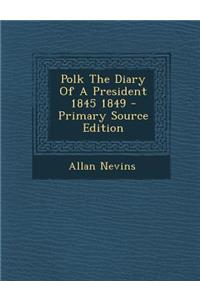 Polk the Diary of a President 1845 1849 - Primary Source Edition